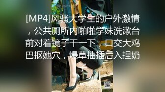 [MP4]风骚大学生的户外激情，公共厕所内啪啪学妹洗漱台前对着镜子干一下，口交大鸡巴抠她穴，爆草抽插后入捏奶子