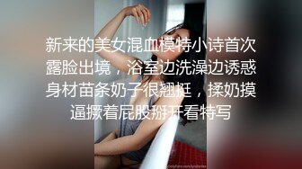 新来的美女混血模特小诗首次露脸出境，浴室边洗澡边诱惑身材苗条奶子很翘挺，揉奶摸逼撅着屁股掰开看特写