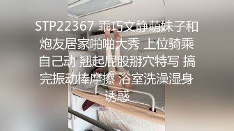 STP22367 乖巧文静萌妹子和炮友居家啪啪大秀 上位骑乘自己动 翘起屁股掰穴特写 搞完振动棒摩擦 浴室洗澡湿身诱惑