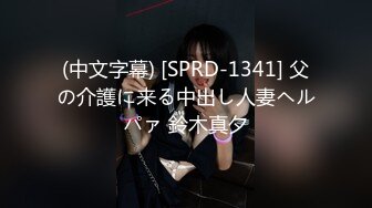 (中文字幕) [SPRD-1341] 父の介護に来る中出し人妻ヘルパァ 鈴木真夕