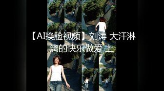 【AI换脸视频】刘涛 大汗淋漓的快乐做爱 上