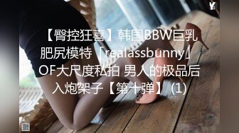 【臀控狂喜】韩国BBW巨乳肥尻模特「realassbunny」OF大尺度私拍 男人的极品后入炮架子【第十弹】 (1)