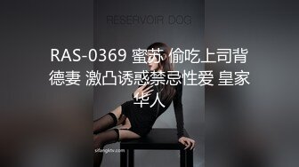 RAS-0369 蜜苏 偷吃上司背德妻 激凸诱惑禁忌性爱 皇家华人